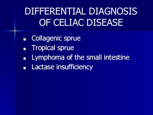 DIFFERENTIAL DIAGNOSIS OF CELIAC DISEASE Collagenic sprue Tropical sprue Lymphoma of the small intestine Lactase insufficiency