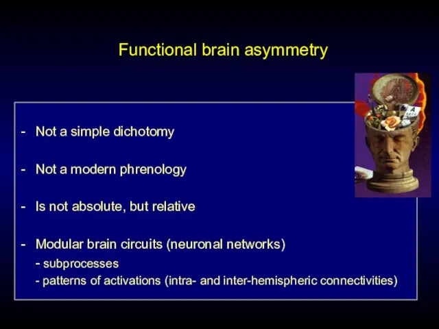 Functional brain asymmetry Not a simple dichotomy Not a modern phrenology Is