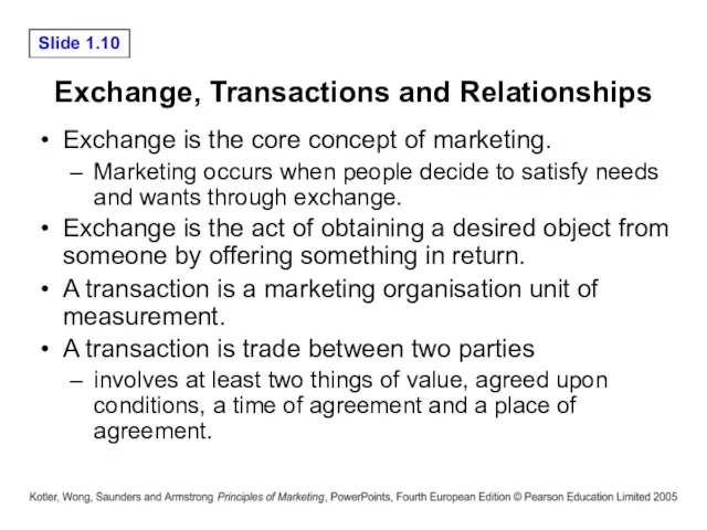 Exchange, Transactions and Relationships Exchange is the core concept of marketing. Marketing