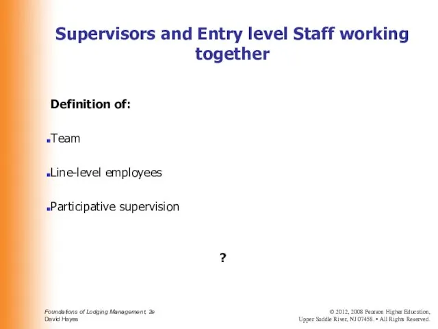 Definition of: Team Line-level employees Participative supervision ? Supervisors and Entry level Staff working together