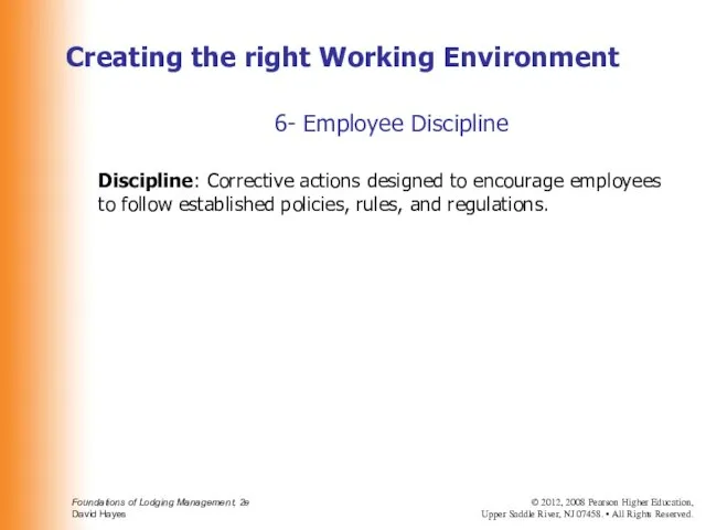 6- Employee Discipline Discipline: Corrective actions designed to encourage employees to follow