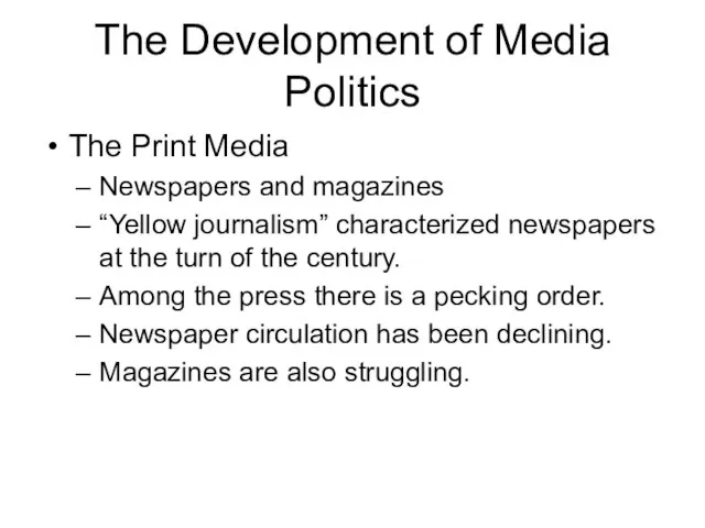 The Development of Media Politics The Print Media Newspapers and magazines “Yellow