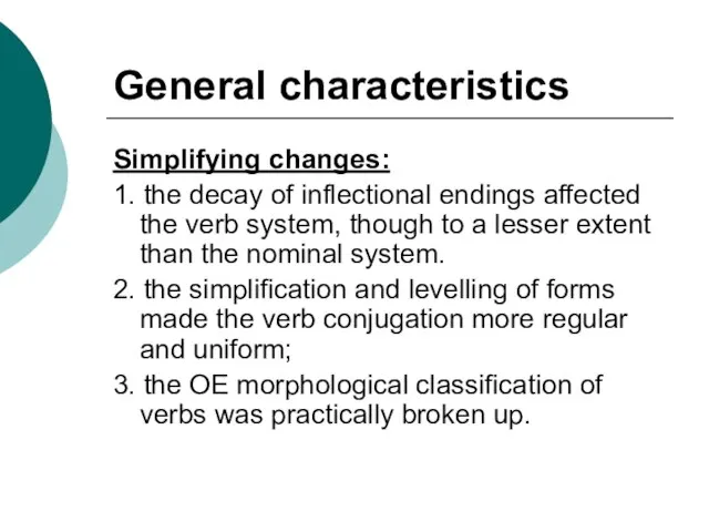 General characteristics Simplifying changes: 1. the decay of inflectional endings affected the