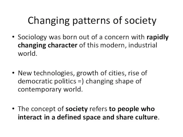 Changing patterns of society Sociology was born out of a concern with
