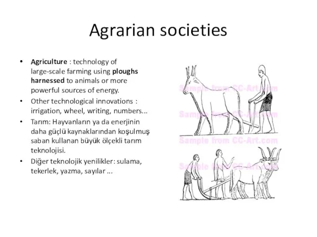 Agrarian societies Agriculture : technology of large-scale farming using ploughs harnessed to