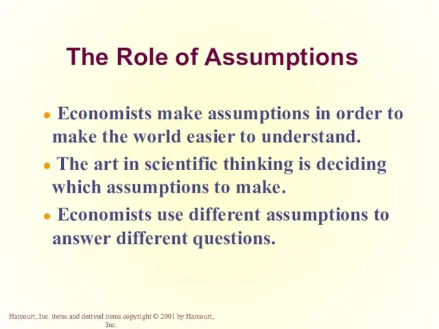 The Role of Assumptions Economists make assumptions in order to make the