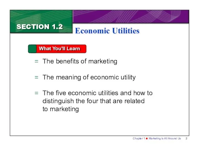 SECTION 1.2 What You'll Learn The benefits of marketing The meaning of