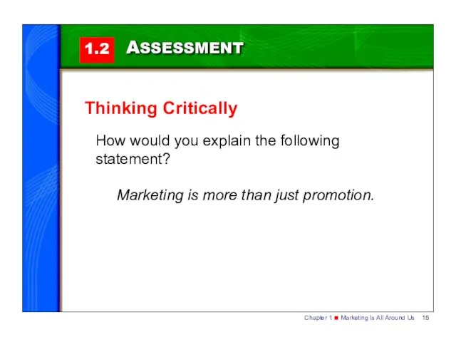 1.2 ASSESSMENT Thinking Critically How would you explain the following statement? Marketing