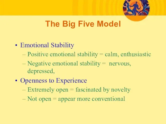 The Big Five Model Emotional Stability Positive emotional stability = calm, enthusiastic