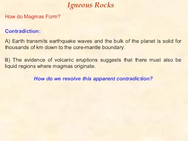 How do Magmas Form? Contradiction: A) Earth transmits earthquake waves and the