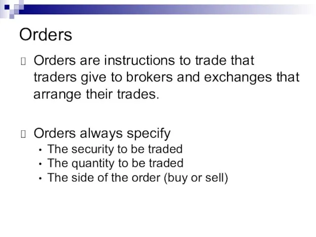 Orders Orders are instructions to trade that traders give to brokers and