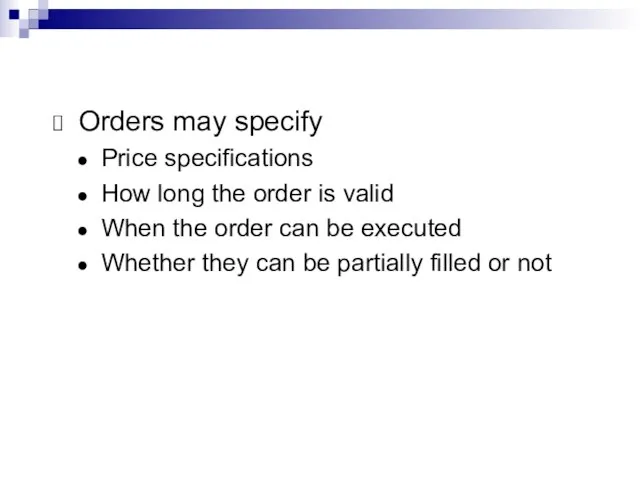 Orders may specify Price specifications How long the order is valid When