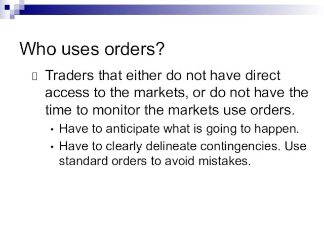 Who uses orders? Traders that either do not have direct access to