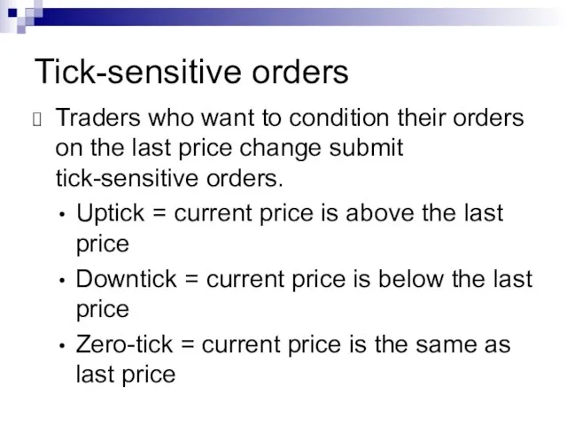 Tick-sensitive orders Traders who want to condition their orders on the last