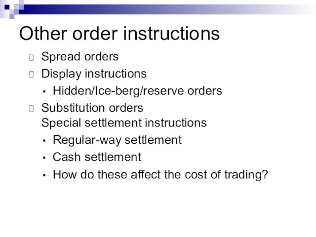 Other order instructions Spread orders Display instructions Hidden/Ice-berg/reserve orders Substitution orders Special