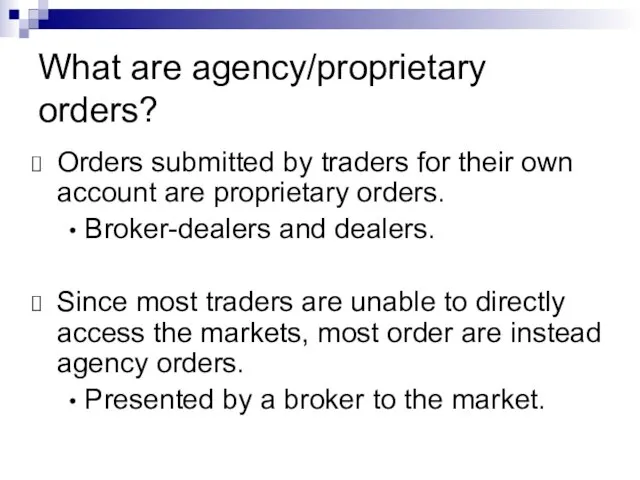 What are agency/proprietary orders? Orders submitted by traders for their own account