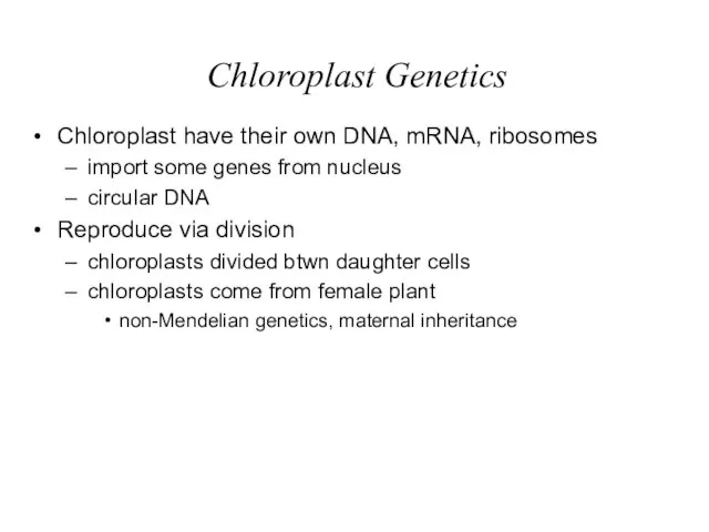 Chloroplast Genetics Chloroplast have their own DNA, mRNA, ribosomes import some genes