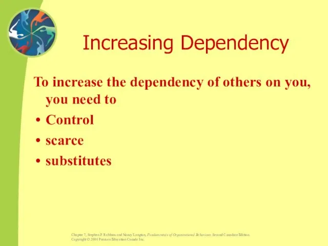 Increasing Dependency To increase the dependency of others on you, you need to Control scarce substitutes