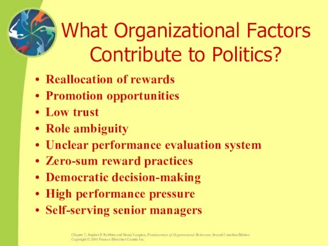 What Organizational Factors Contribute to Politics? Reallocation of rewards Promotion opportunities Low