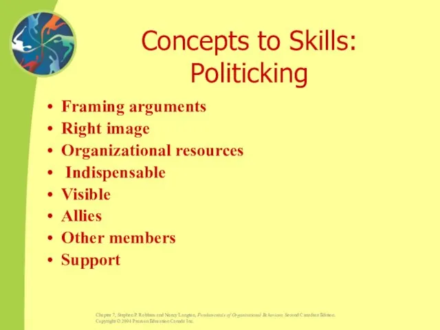 Concepts to Skills: Politicking Framing arguments Right image Organizational resources Indispensable Visible Allies Other members Support