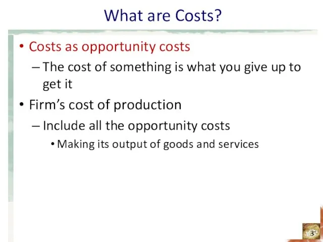 What are Costs? Costs as opportunity costs The cost of something is