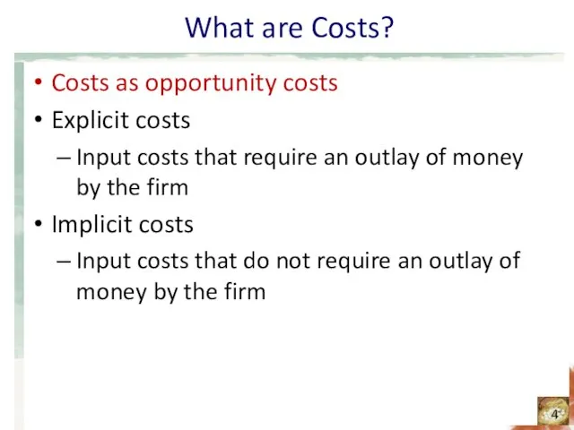 What are Costs? Costs as opportunity costs Explicit costs Input costs that