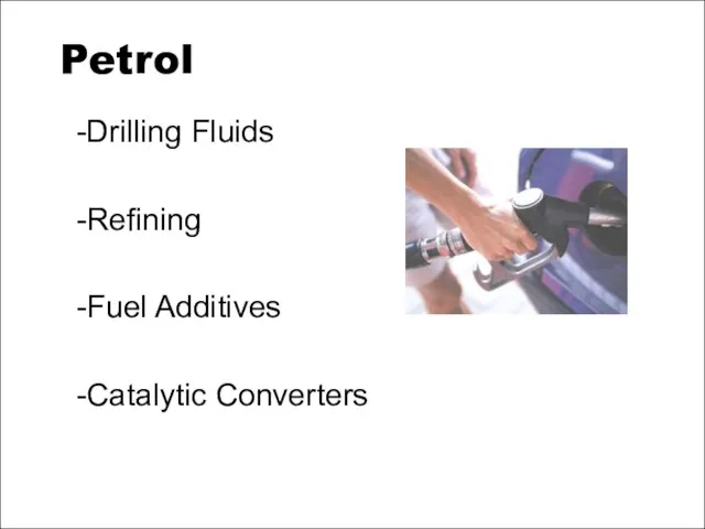 Petrol -Drilling Fluids -Refining -Fuel Additives -Catalytic Converters