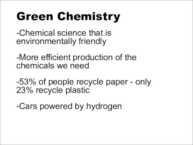 Green Chemistry -Chemical science that is environmentally friendly -More efficient production of