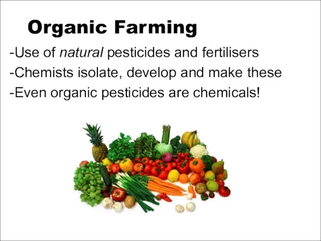 Organic Farming -Use of natural pesticides and fertilisers -Chemists isolate, develop and