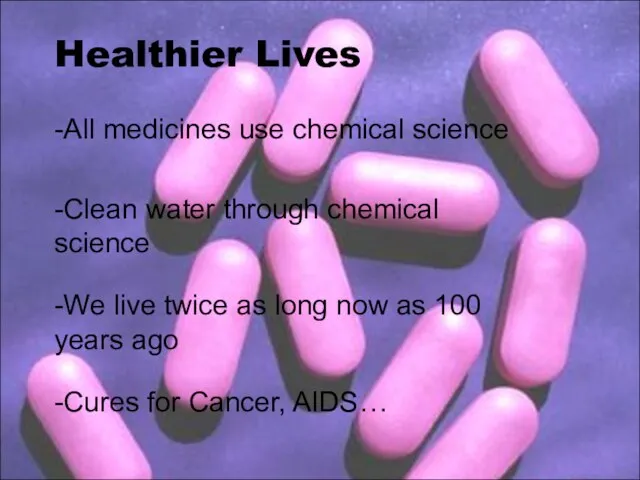 Healthier Lives -All medicines use chemical science -Clean water through chemical science
