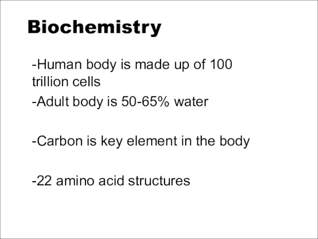 Biochemistry -Human body is made up of 100 trillion cells -Adult body