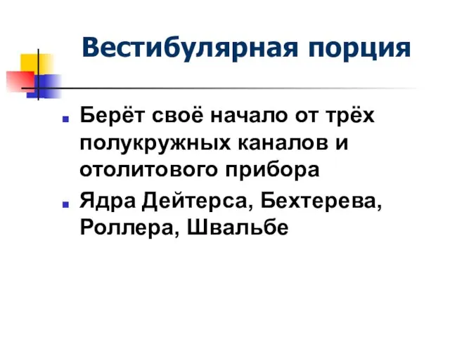 Вестибулярная порция Берёт своё начало от трёх полукружных каналов и отолитового прибора