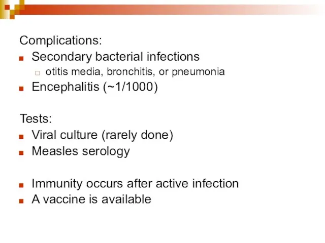 Complications: Secondary bacterial infections otitis media, bronchitis, or pneumonia Encephalitis (~1/1000) Tests: