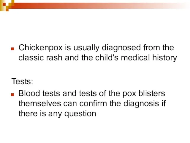 Chickenpox is usually diagnosed from the classic rash and the child's medical
