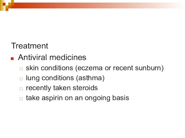 Treatment Antiviral medicines skin conditions (eczema or recent sunburn) lung conditions (asthma)