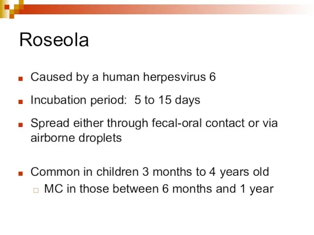 Roseola Caused by a human herpesvirus 6 Incubation period: 5 to 15