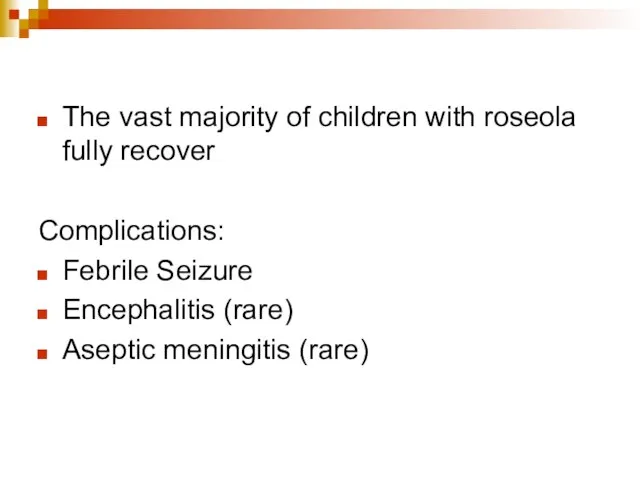 The vast majority of children with roseola fully recover Complications: Febrile Seizure