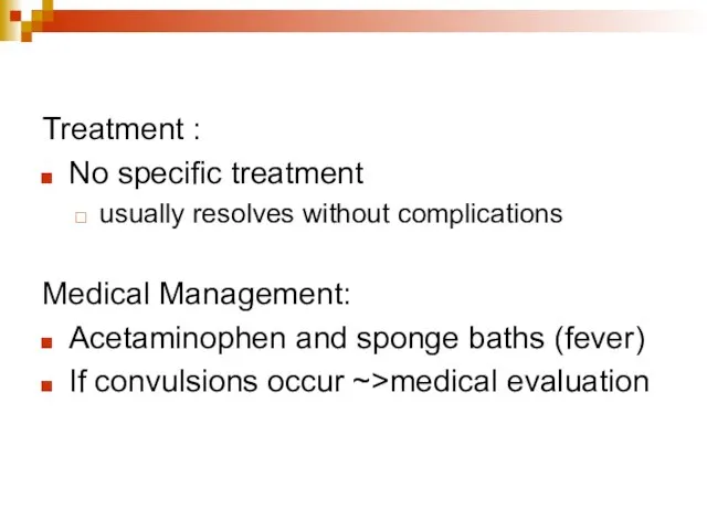 Treatment : No specific treatment usually resolves without complications Medical Management: Acetaminophen