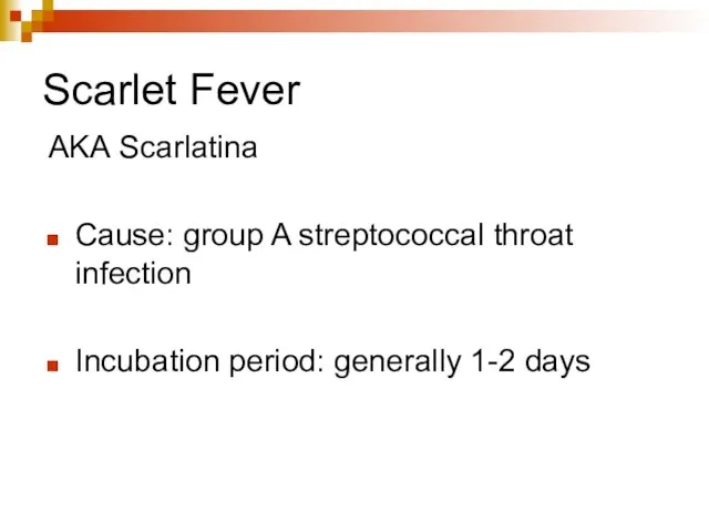 Scarlet Fever AKA Scarlatina Cause: group A streptococcal throat infection Incubation period: generally 1-2 days