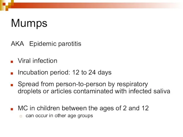 Mumps AKA Epidemic parotitis Viral infection Incubation period: 12 to 24 days