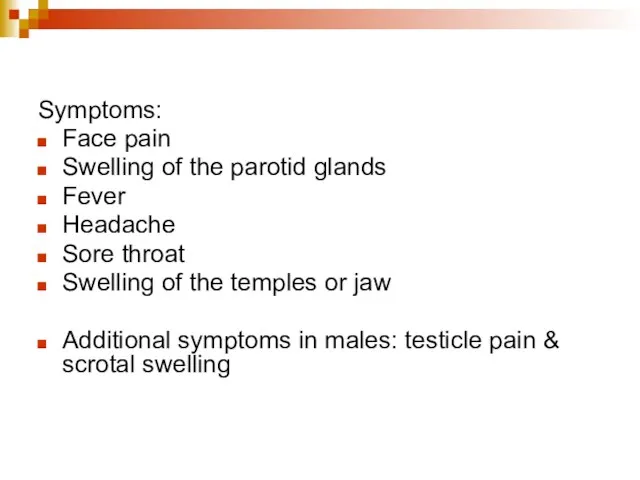 Symptoms: Face pain Swelling of the parotid glands Fever Headache Sore throat