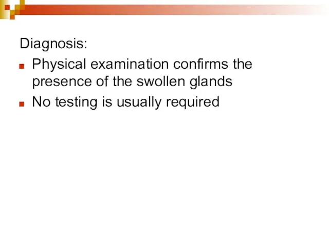 Diagnosis: Physical examination confirms the presence of the swollen glands No testing is usually required