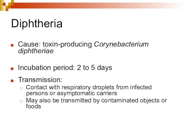 Diphtheria Cause: toxin-producing Corynebacterium diphtheriae Incubation period: 2 to 5 days Transmission: