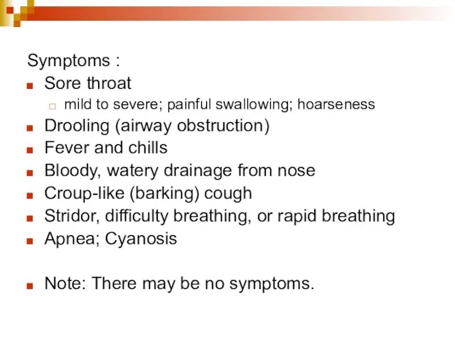 Symptoms : Sore throat mild to severe; painful swallowing; hoarseness Drooling (airway