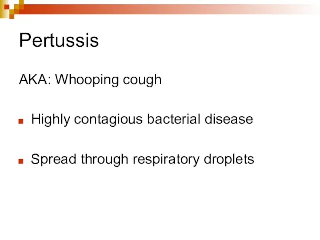 Pertussis AKA: Whooping cough Highly contagious bacterial disease Spread through respiratory droplets