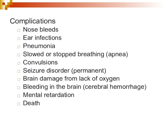 Complications Nose bleeds Ear infections Pneumonia Slowed or stopped breathing (apnea) Convulsions