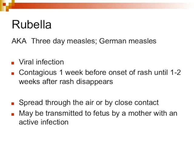 Rubella AKA Three day measles; German measles Viral infection Contagious 1 week