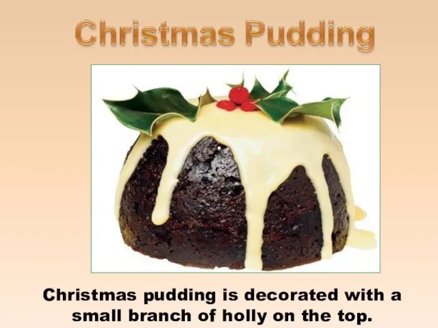 Christmas pudding is decorated with a small branch of holly on the top.