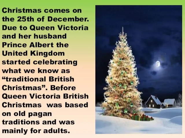 Christmas comes on the 25th of December. Due to Queen Victoria and