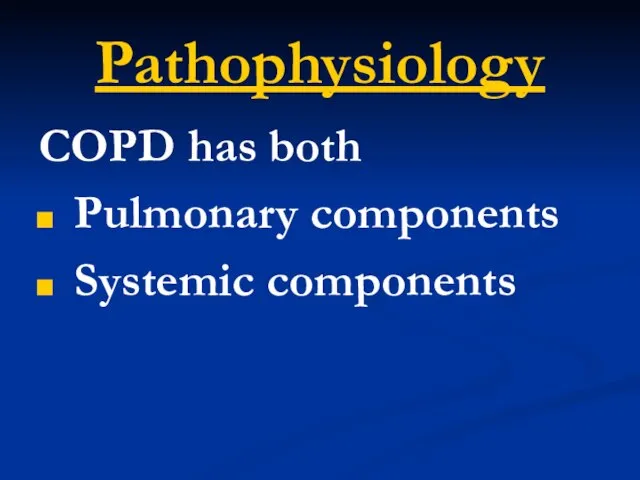 Pathophysiology COPD has both Pulmonary components Systemic components